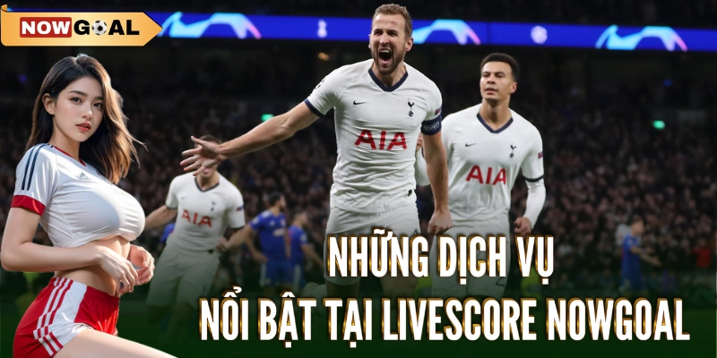 Những tính năng nổi bật của Livescore Nowgoal