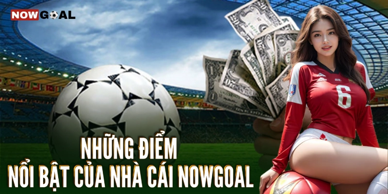 Những điểm nổi bật của Nowgoal